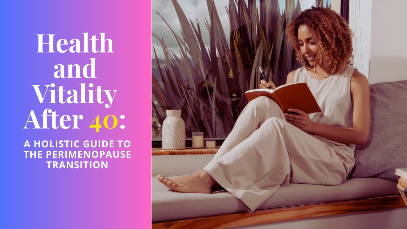 health and vitality after 40 a holistic guide to the perimenopause transition